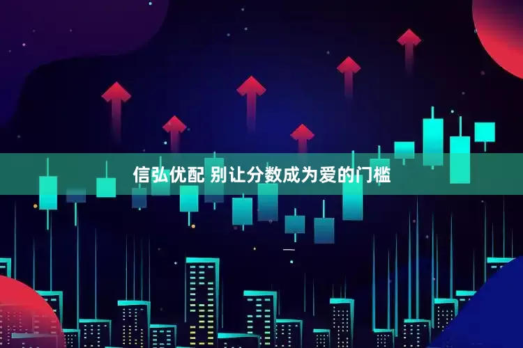 信弘优配 别让分数成为爱的门槛