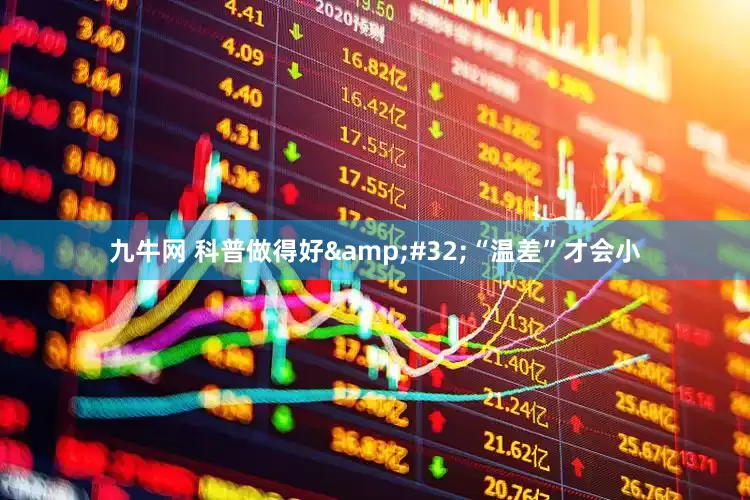 九牛网 科普做得好&#32;“温差”才会小