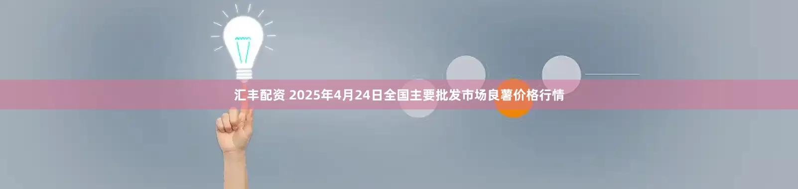 汇丰配资 2025年4月24日全国主要批发市场良薯价格行情